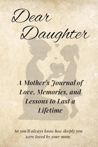 Dear Daughter: A Mother’s Journal of Love, Memories, and Lessons to Last a Lifetime