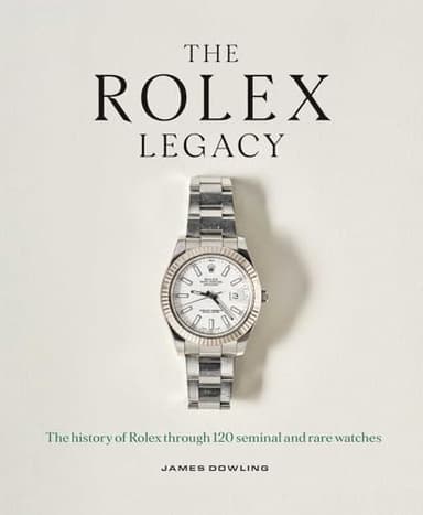 The Rolex Legacy: The History of Rolex Through 120 Seminal and Rare Watches